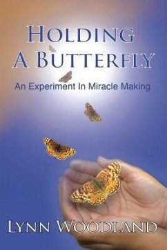 Holding a Butterfly: An Experiment in Miracle-Making - Woodland, Lynn