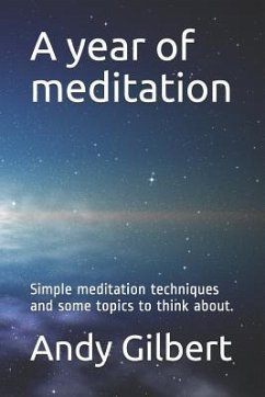 A Year of Meditation: Simple Meditation Techniques and Some Topics to Think About. - Gilbert, Andy