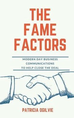 Fame Factors - Modern Day Business Communications: To Help Close the Deal - Ogilvie, Patricia