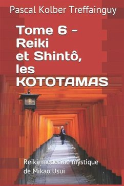 Reiki, Médecine Mystique de Mikao Usui: Tome 6. Reiki Et Shintô, Les Kototamas - Treffainguy, Pascal Kolber