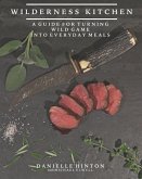 Wilderness Kitchen: A Guide For Turning Wild Game Into Everyday Meals
