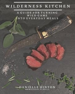 Wilderness Kitchen: A Guide For Turning Wild Game Into Everyday Meals - Hinton, Danielle