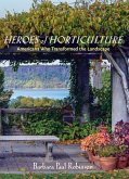 Heroes of Horticulture: Americans Who Transformed the Landscape