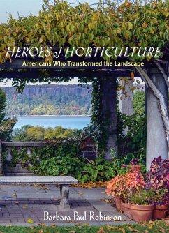 Heroes of Horticulture: Americans Who Transformed the Landscape - Robinson, Barbara Paul