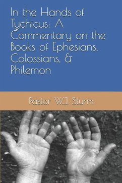 In the Hands of Tychicus: A Commentary on the Books of Ephesians, Colossians, & Philemon - Sturm, William