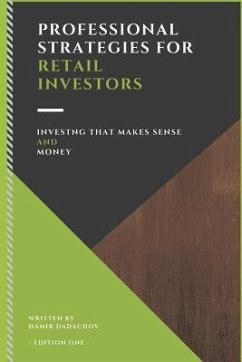 Professional Strategies for Retail Investors: Investing That Makes Sense and Money - Dadachov, Damir