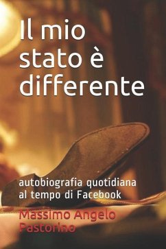 Il Mio Stato È Differente: Autobiografia Quotidiana Al Tempo Di Facebook - Pastorino, Massimo Angelo