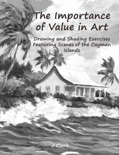 The Importance of Value in Art: Drawing and Shading Exercises Featuring Scenes of the Cayman Islands - Clark, John