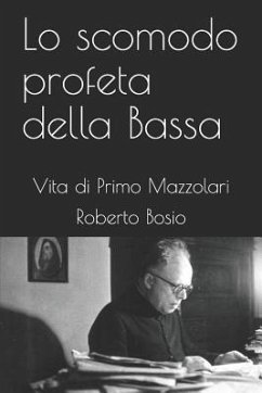 Lo Scomodo Profeta Della Bassa: Vita Di Primo Mazzolari - Bosio, Roberto