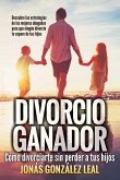 Divorcio Ganador: Cómo Divorciarte sin perder a tus hijos.