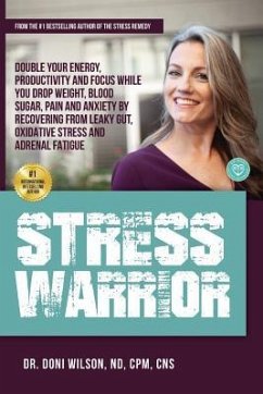 Stress Warrior: Double Your Energy, Focus and Productivity While You Drop Weight, Blood Sugar, Pain and Anxiety by Recovering from Lea - Wilson, Dr Doni