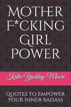 Mother F*cking Girl Power: a collection of quotes & mic drops to empower your inner badass - Moore, Katie Yackley