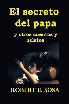 El secreto del papa: y otros cuentos y relatos - Sosa, Robert E.