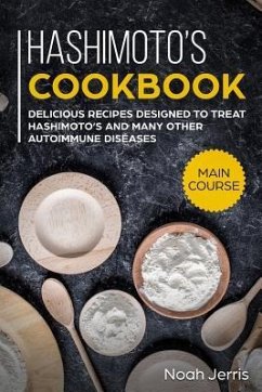 Hashimoto's Cookbook: Main Course - Delicious Recipes Designed to Treat Hashimoto's and Many Other Autoimmune Diseases(aip & Thyroid Effecti - Jerris, Noah