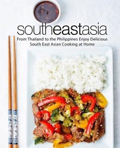 South East Asia: From Thailand to the Philippines Enjoy Delicious South East Asian Cooking at Home - Press, Booksumo