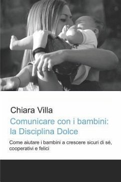 Comunicare Con I Bambini: La Disciplina Dolce: Come Aiutare I Bambini a Crescere Sicuri Di Sé, Cooperativi E Felici - Villa, Chiara