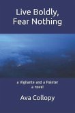 Live Boldly, Fear Nothing: a Vigilante and a Painter, a Novel, 3rd Edition
