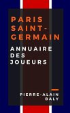 Paris Saint-Germain: Annuaire Des Joueurs: Tout l'Effectif Du Psg Depuis Sa Cr