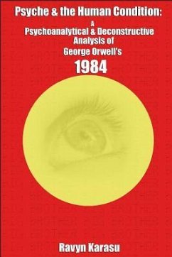 Psyche & the Human Condition: A Psychological & Deconstructive Analysis of George Orwell's 1984 - Karasu, Ravyn