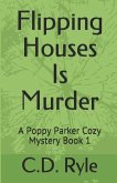 Flipping Houses Is Murder: A Poppy Parker Cozy Mystery Book 1