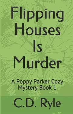 Flipping Houses Is Murder: A Poppy Parker Cozy Mystery Book 1 - Ryle, C. D.