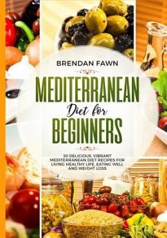 Mediterranean Diet for Beginners: 30 Delicious, Vibrant Mediterranean Diet Recipes for Living Healthy Life, Eating Well and Weight Loss - Fawn, Brendan