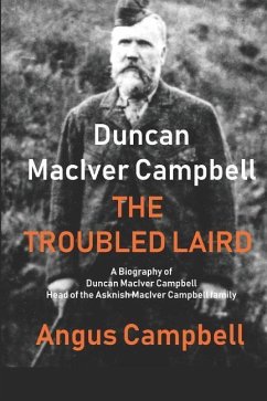 Duncan MacIver Campbell - The Troubled Laird: - A Biography of Duncan MacIver Campbell, Head of the Asknish MacIver Campbell family. - Campbell, Angus