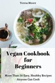 Vegan Cookbook for Beginners: More Than 50 Easy, Healthy Recipes Anyone Can Cook