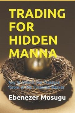 Trading for Hidden Manna: Key to Unlock the Treasure Room of the Financial Market - Mosugu, Ebenezer