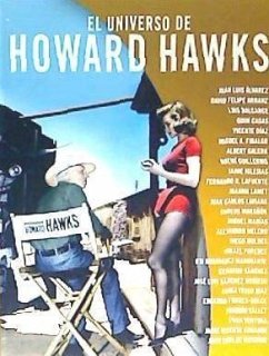 El universo de Howard Hawks - Casas, Quim; Fidalgo, Miguel A.; Iglesias, Jaime; Lafuente, Fernando R.; Sánchez, Gerardo; Moldes, Diego; Torres-Dulce Lifante, Eduardo; Marías, Miguel . . . [et al.; Méndez-Leite, Fernando; Melero Salvador, Alejandro; Álvarez, Juan Luis . . . [et al.; Marañón, Carlos; Guillermo, Noemi