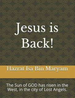 Jesus Is Back!: The Sun of God Has Risen in the West, in the City of Lost Angels. - Bin Maryam, Hazrat Isa