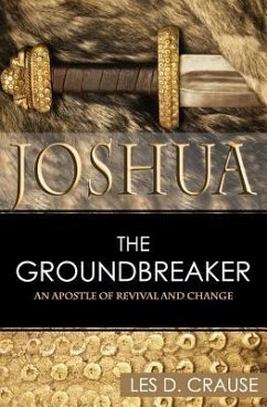 Joshua the Groundbreaker: An Apostle of Revival and Change - Crause, Les D.