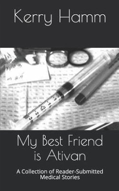 My Best Friend Is Ativan: A Collection of Reader-Submitted Medical Stories - Hamm, Kerry