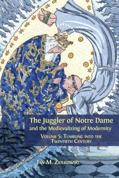 The Juggler of Notre Dame and the Medievalizing of Modernity - Ziolkowski, Jan M