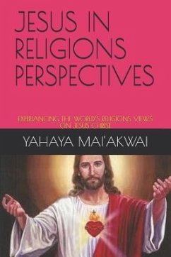 Jesus in Religions Perspectives: Experiancing the World's Religions Views on Jesus Christ - Mai'akwai, Yahaya