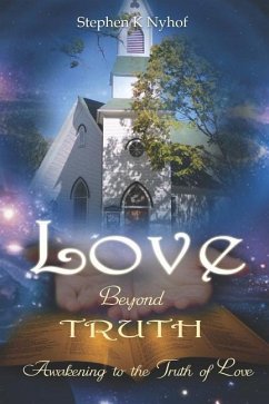 Love Beyond Truth: Awakening to the Truth of Love - Nyhof, Stephen K.