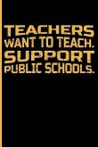Teachers Want to Teach. Support Public Schools.