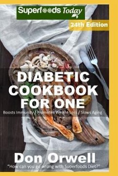 Diabetic Cookbook For One: Over 330 Diabetes Type 2 Quick & Easy Gluten Free Low Cholesterol Whole Foods Recipes full of Antioxidants & Phytochem - Orwell, Don