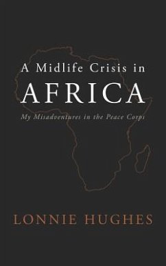 A Midlife Crisis in Africa: My Misadventures in the Peace Corps - Hughes, Lonnie