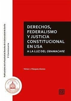 Derechos, federalismo y justicia constitucional en USA a la luz del Obamacare - Lorente García, Rocío; Vázquez Alonso, Víctor Javier; Vázquez López, Víctor