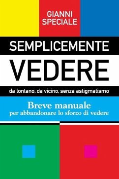 Semplicemente Vedere: da lontano, da vicino, senza astigmatismo. Breve manuale per abbandonare lo sforzo di vedere - Speciale, Gianni