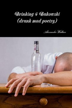 Drinking 4 Bukowski (drunk mad poetry) - Wallace, Alexander