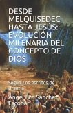 Desde Melquisedec Hasta Jesús: EVOLUCIÓN MILENARIA DEL CONCEPTO DE DIOS: Según Los escritos de Urantia