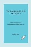 Tap Dancing to the Keyboard: Selected poems of imagination, beauty and wit