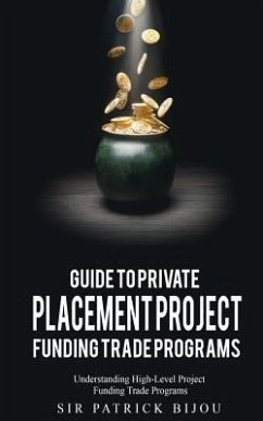 Guide to Private Placement Project Fundingtrade Programs: Understanding High-Level Project Funding Trade Programs - Bijou, Patrick