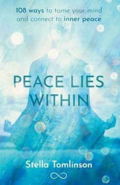 Peace Lies Within: 108 ways to tame your mind and connect to inner peace - Tomlinson, Stella