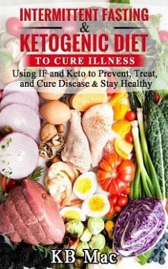 Intermittent Fasting and Ketogenic Diet to Cure Illness: Using If and Keto to Prevent, Treat, and Cure Disease & Stay Healthy - Mac, Kb