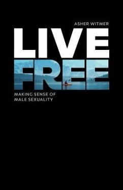Live Free: making sense of male sexuality - Witmer, Asher