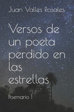 Versos de Un Poeta Perdido En Las Estrellas: Poemario 1 - Valles Rosales, Juan Josue