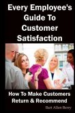 Every Employee's Guide to Customer Satisfaction: How to Make Customers Return and Recommend